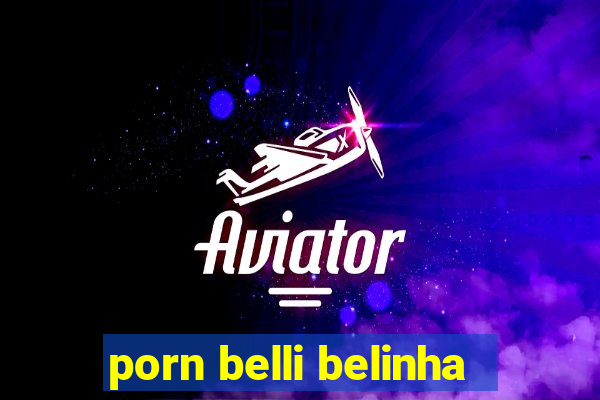 porn belli belinha